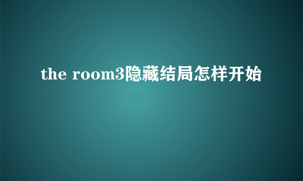 the room3隐藏结局怎样开始