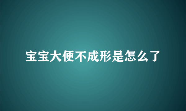 宝宝大便不成形是怎么了