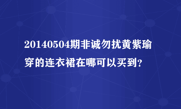 20140504期非诚勿扰黄紫瑜穿的连衣裙在哪可以买到？