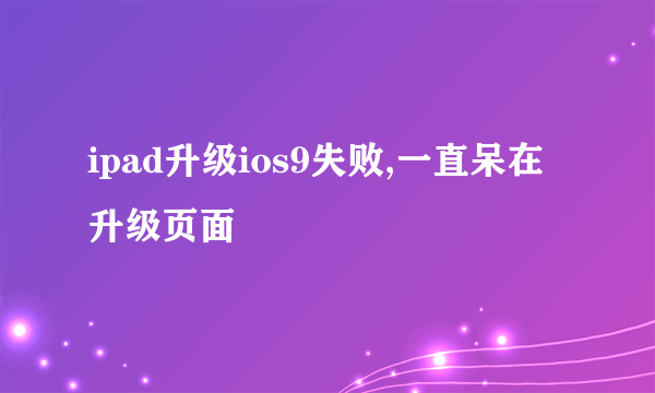 ipad升级ios9失败,一直呆在升级页面