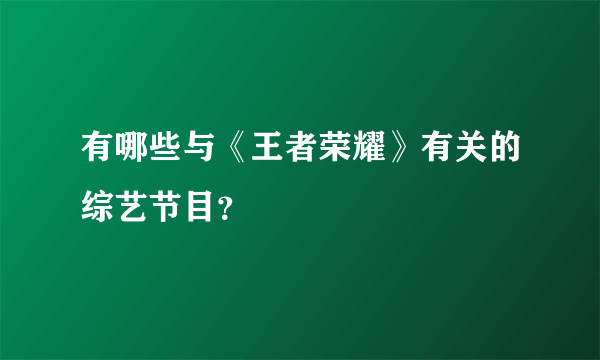 有哪些与《王者荣耀》有关的综艺节目？