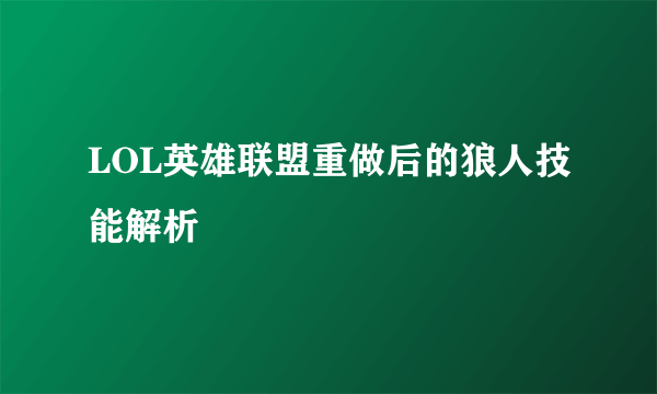 LOL英雄联盟重做后的狼人技能解析