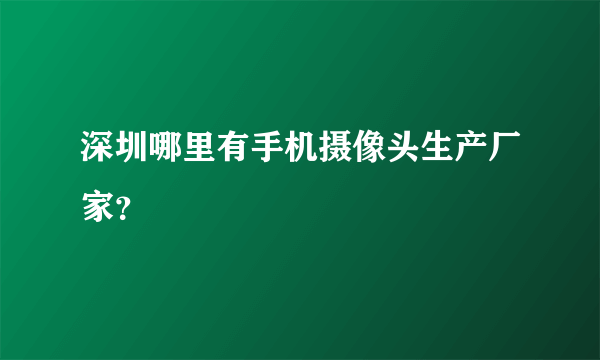 深圳哪里有手机摄像头生产厂家？