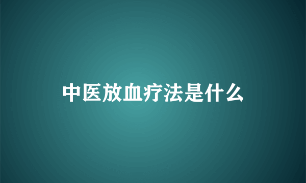 中医放血疗法是什么