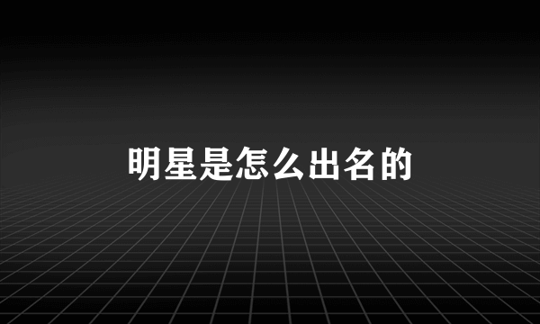 明星是怎么出名的