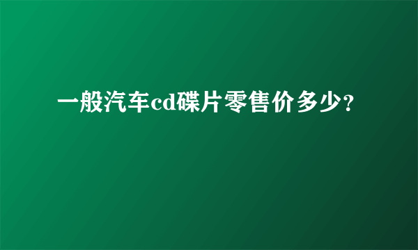 一般汽车cd碟片零售价多少？