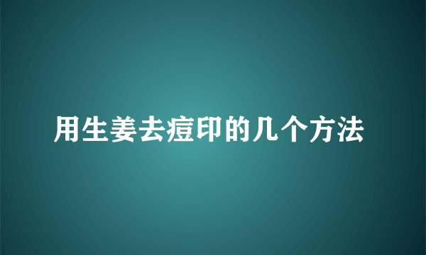 用生姜去痘印的几个方法 