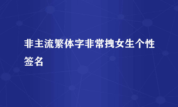 非主流繁体字非常拽女生个性签名