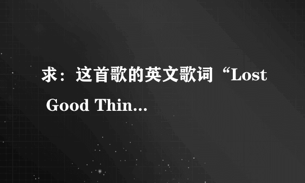 求：这首歌的英文歌词“Lost Good Things (童话破灭)”