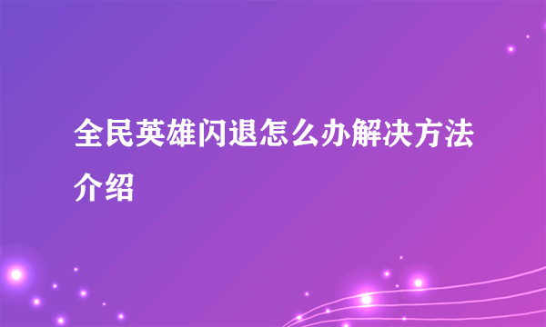 全民英雄闪退怎么办解决方法介绍