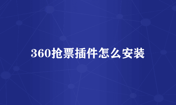 360抢票插件怎么安装