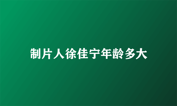 制片人徐佳宁年龄多大