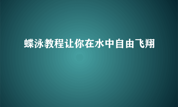 蝶泳教程让你在水中自由飞翔