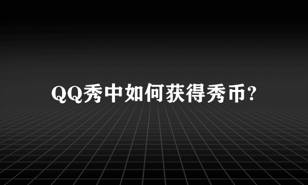 QQ秀中如何获得秀币?