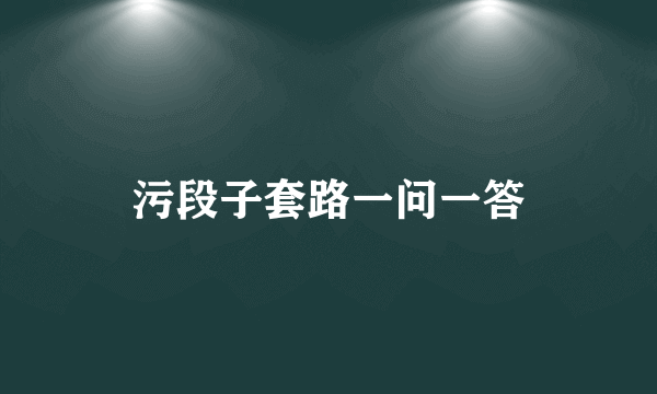 污段子套路一问一答