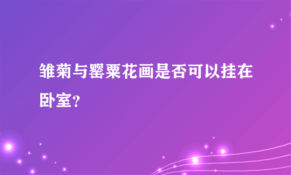 雏菊与罂粟花画是否可以挂在卧室？