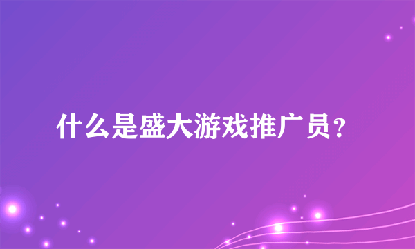 什么是盛大游戏推广员？