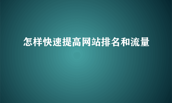 怎样快速提高网站排名和流量