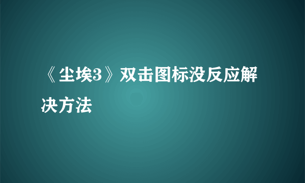 《尘埃3》双击图标没反应解决方法