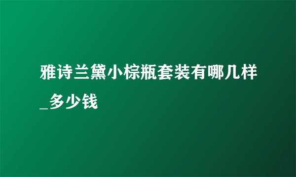 雅诗兰黛小棕瓶套装有哪几样_多少钱