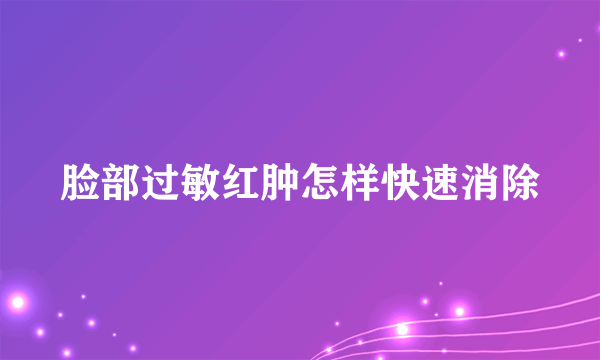 脸部过敏红肿怎样快速消除