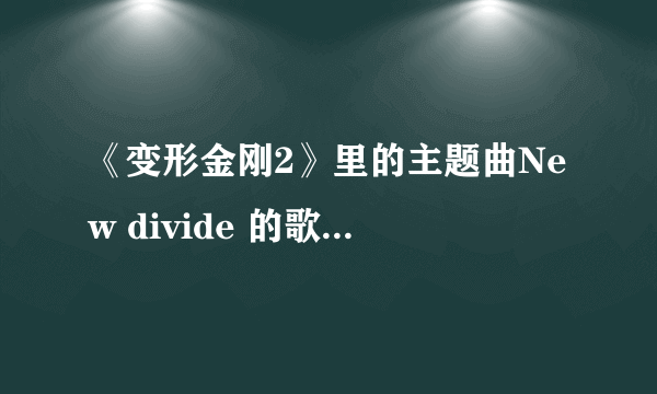 《变形金刚2》里的主题曲New divide 的歌词是什么意思？