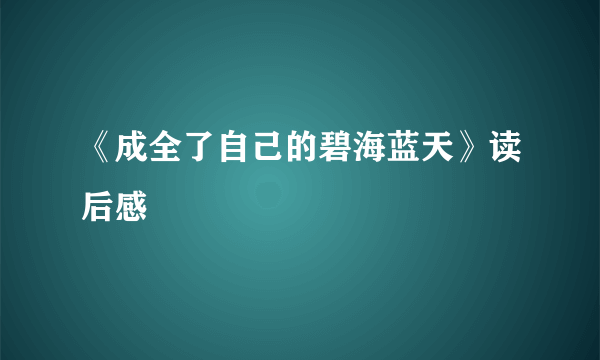 《成全了自己的碧海蓝天》读后感