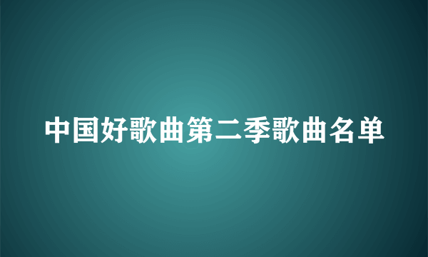 中国好歌曲第二季歌曲名单