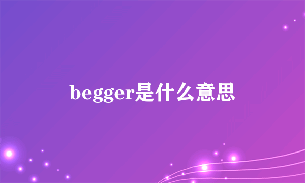 begger是什么意思