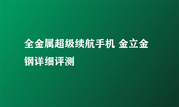 全金属超级续航手机 金立金钢详细评测