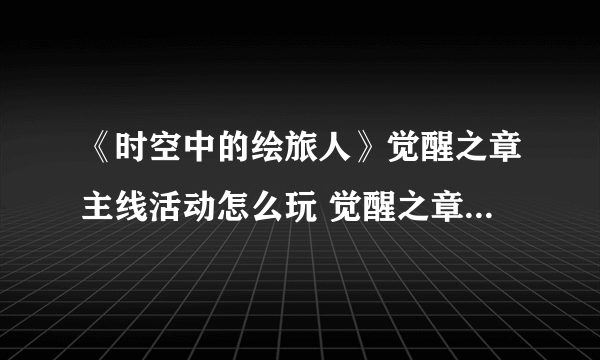 《时空中的绘旅人》觉醒之章主线活动怎么玩 觉醒之章主线活动攻略