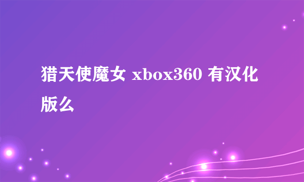 猎天使魔女 xbox360 有汉化版么