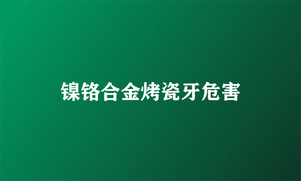 镍铬合金烤瓷牙危害