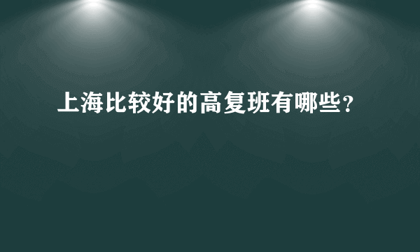 上海比较好的高复班有哪些？