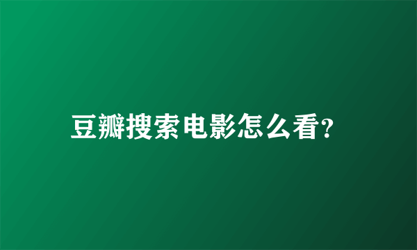 豆瓣搜索电影怎么看？