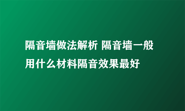 隔音墙做法解析 隔音墙一般用什么材料隔音效果最好