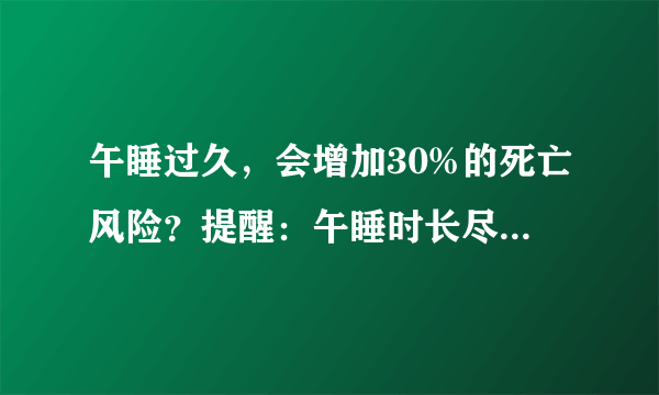 午睡过久，会增加30%的死亡风险？提醒：午睡时长尽量不超过标准