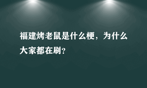 福建烤老鼠是什么梗，为什么大家都在刷？