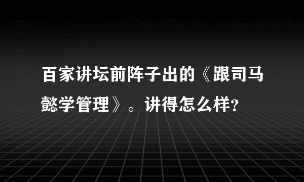 百家讲坛前阵子出的《跟司马懿学管理》。讲得怎么样？