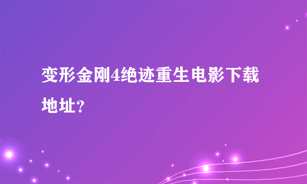 变形金刚4绝迹重生电影下载地址？