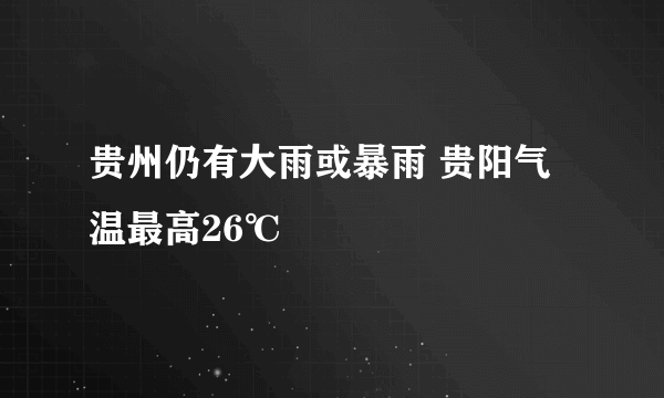 贵州仍有大雨或暴雨 贵阳气温最高26℃