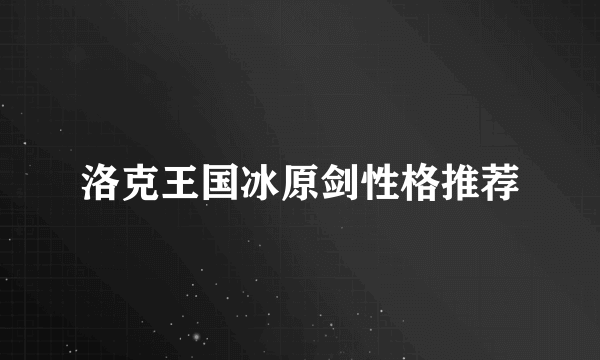 洛克王国冰原剑性格推荐