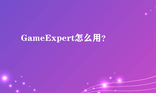 GameExpert怎么用？