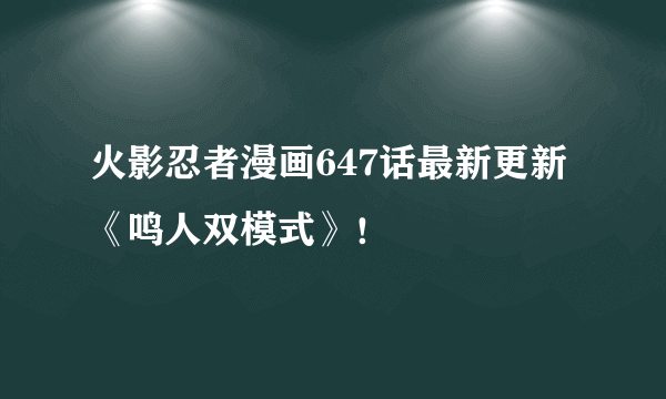 火影忍者漫画647话最新更新《鸣人双模式》！