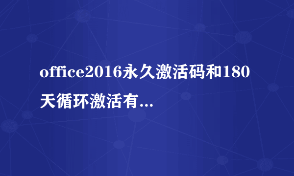 office2016永久激活码和180天循环激活有什么区别？