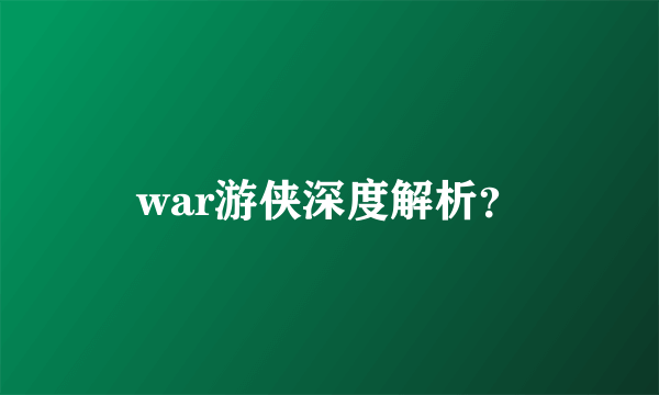 war游侠深度解析？