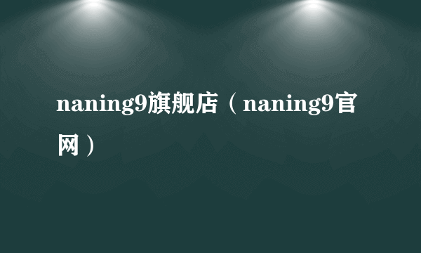 naning9旗舰店（naning9官网）