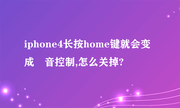 iphone4长按home键就会变成語音控制,怎么关掉?