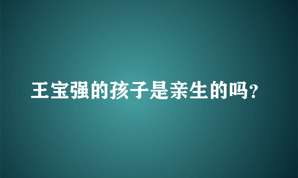 王宝强的孩子是亲生的吗？