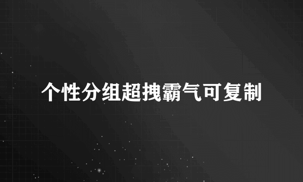 个性分组超拽霸气可复制